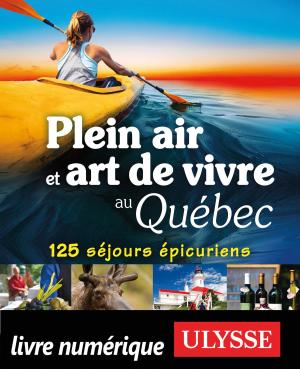 Cover of the book Plein air et art de vivre au Québec - 125 séjours épicuriens by Collectif Ulysse