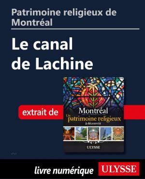 Cover of the book Patrimoine religieux de Montréal: Le canal de Lachine by Martin Beaulieu