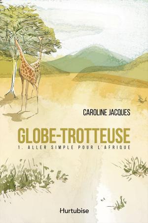 Cover of the book Globe-trotteuse T1 - Aller simple pour l'Afrique by Marie-Renée Lavoie