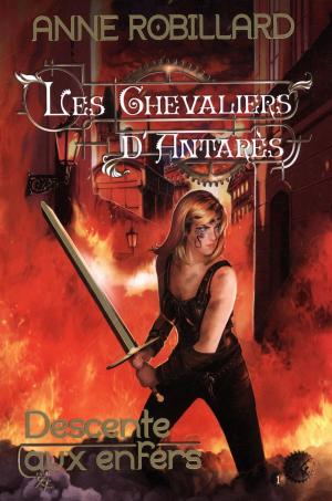 Cover of the book Les Chevaliers d'Antarès 01 : Descente aux enfers by Anne Robillard