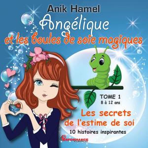 Cover of the book Angélique et les boules de soie magiques 01 : Les secrets de l'estime de soi by Hélène Caza