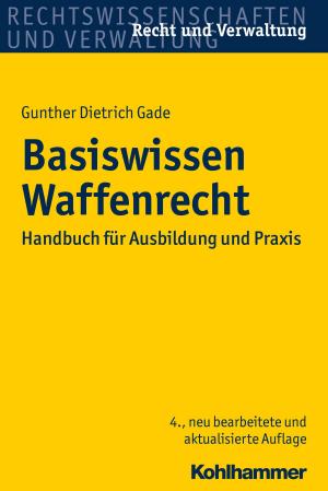 Cover of the book Basiswissen Waffenrecht by Georg Friedrich Schade, Stephan Pfaff
