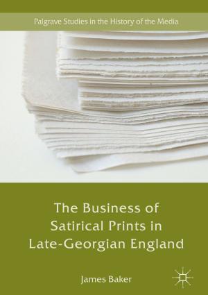 Cover of the book The Business of Satirical Prints in Late-Georgian England by Vaibhav K. Arghode, Yogendra Joshi