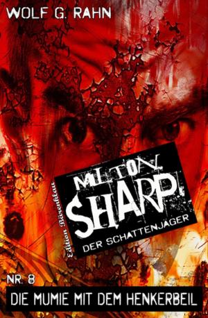 Cover of the book Milton Sharp #8: Die Mumie mit dem Henkerbeil by Horst Bieber, Peter Schrenk, Cedric Balmore, Alfred Bekker, Karl Plepelits