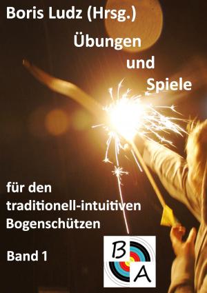 Cover of the book Übungen und Spiele für den traditionell-intuitiven Bogenschützen by fotolulu