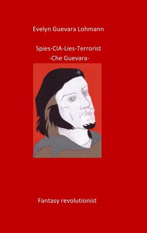 Cover of Spies-C.I.A-Lies-Terrorist-Che Guevara by Evelyn Guevara Lohmann, Books on Demand
