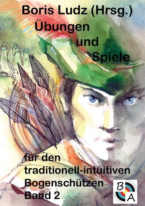 Cover of the book Übungen und Spiele für den traditionell-intuitiven Bogenschützen Band 2 by Ines Evalonja