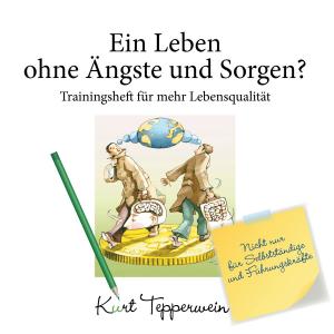 Cover of the book Ein Leben ohne Ängste und Sorgen? - Trainingsheft für mehr Lebensqualität by Uwe Zuppke, Iris Elz