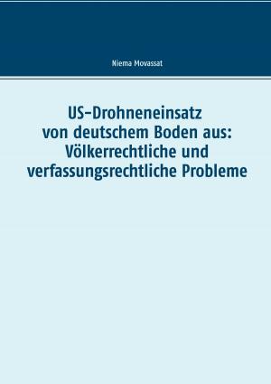 Cover of the book US-Drohneneinsatz von deutschem Boden aus: Völkerrechtliche und verfassungsrechtliche Probleme by Dorit Schlangen, Rüdiger Schneider