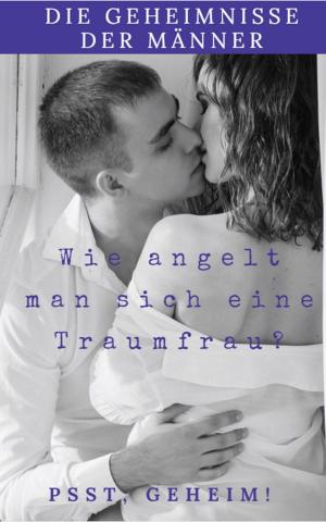 Cover of the book Die Geheimnisse der Männer wie Angelt man sich eine Traumfrau by Patricia Morgenthaler