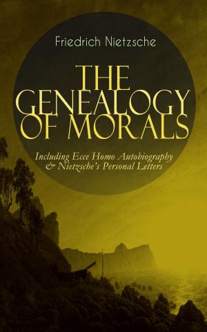 Book cover of THE GENEALOGY OF MORALS - Including Ecce Homo Autobiography & Nietzsche's Personal Letters