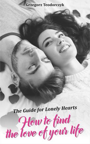 Book cover of How To Find The Love Of Your Life: The Guide For Lonely Hearts