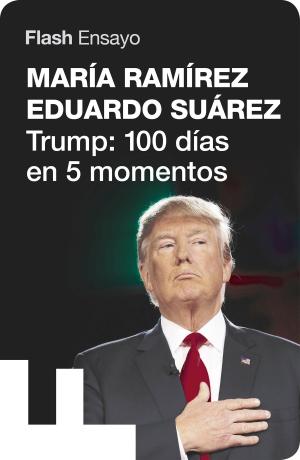 Cover of the book Trump: 100 días en 5 momentos (Flash Ensayo) by John Locke