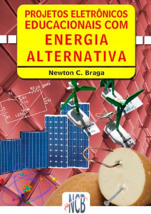 Cover of the book Projetos Eletrônicos Educacionais com Energia Alternativa by Newton C. Braga