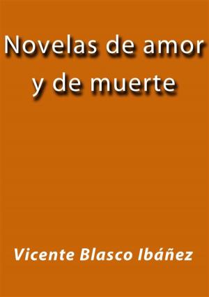 Cover of the book Novelas de amor y de muerte by Vicente Blasco Ibáñez