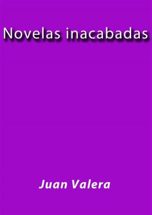 Cover of the book Novelas inacabadas by Juan Valera