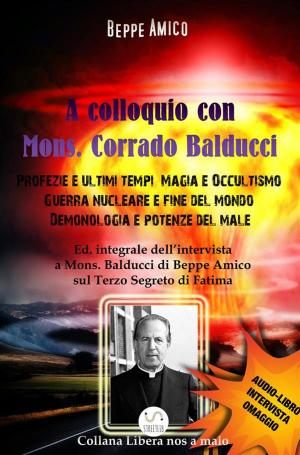 Cover of A Colloquio con Mons. Corrado Balducci - Profezie e ultimi tempi, Magia e Occultismo, Guerra nucleare e fine del mondo, Demonologia e potenze del male.