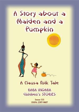 Cover of the book A STORY ABOUT A MAIDEN AND A PUMPKIN - A West African Children’s Tale by Anon E. Mouse, ILLUSTRATED BY MILDRED BRYANT