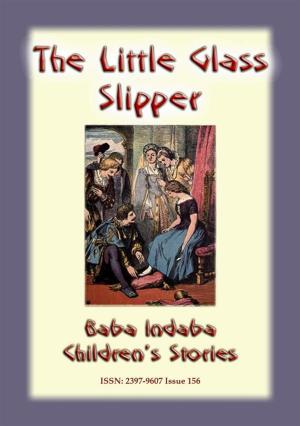 Cover of the book THE LITTLE GLASS SLIPPER - A Classic Children’s Story: by Anon E. Mouse, Compiled and Retold by W H D Rouse, Illustrated by W. Heath Robinson