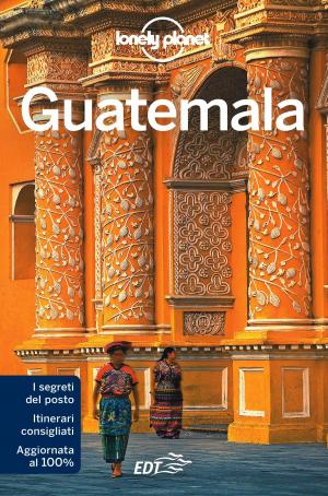 Cover of the book Guatemala by Carolyn McCarthy, Kate Armstrong, Ryan Ver Berkmoes, John Lee, Benedict Walker, Phillip Tang, Anna Kaminski, Korina Miller, James Bainbridge