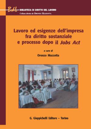 Cover of the book Lavoro ed esigenze dell'impresa fra diritto sostanziale e processo dopo il Jobs Act by AA.VV.