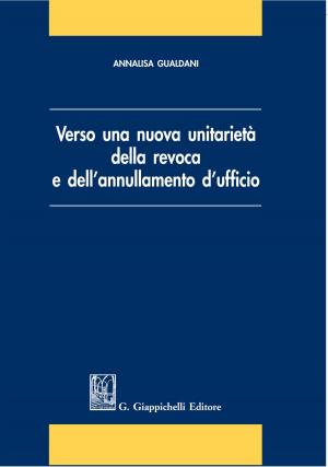 Cover of the book Verso una nuova unitarietà della revoca e dell'annullamento d'ufficio by Giampaolo Di Marco, Maria Sichetti