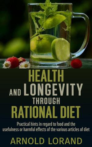 Cover of the book Health and Longevity through Rational Diet - Practical hints in regard to food and the usefulness or harmful effects of the various articles of diet by Vincenzo Lumenti
