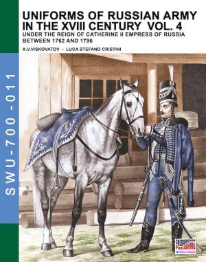 Cover of the book Uniforms of Russian army in the XVIII century - Vol. 4 by Luca Stefano Cristini, Aleksandr Vasilevich Viskovatov
