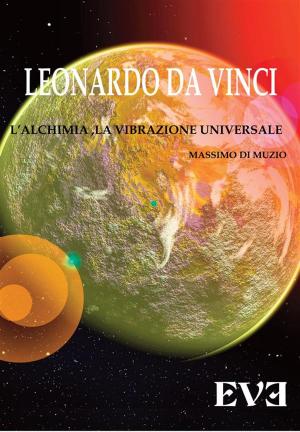 Cover of the book Leonardo da Vinci - l'Alchimia Spirituale la vibrazione Universale by Lidia Del gaudio