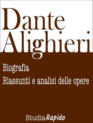 Book cover of Dante Alighieri: biografia, riassunti e analisi delle opere