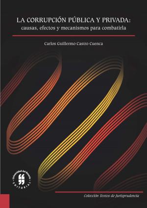 Cover of the book La corrupción pública y privada: causas, efectos y mecanismos para combatirla by Paola Marcela Iregui Parra
