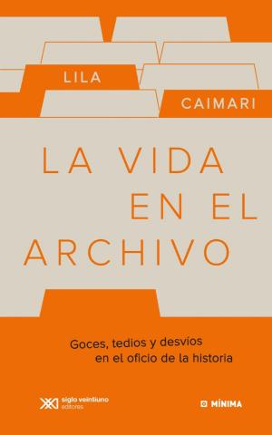 Book cover of La vida en el archivo: Goces, tedios y desvíos en el oficio de la historia