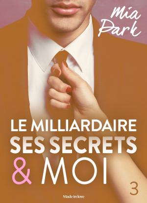 Book cover of Le milliardaire, ses secrets et moi - 3