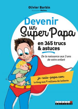 Cover of the book Devenir un super papa en 365 trucs et astuces by Olivia Charlet, Alix Lefief-Delcourt