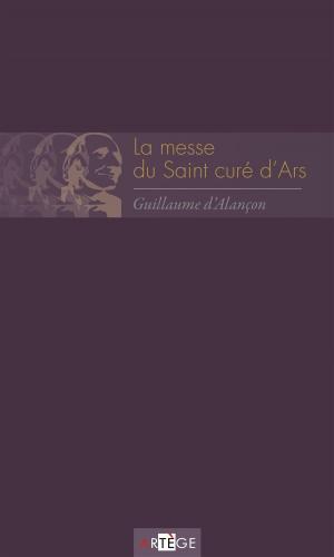 Cover of the book La messe du saint curé d'Ars by Guillaume d' Alançon