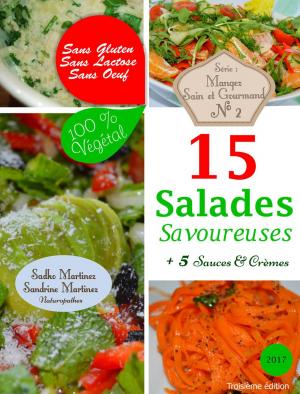Book cover of 15 Salades Savoureuses. 5 Sauces & Crèmes. Sans Oeuf. Sans Lactose. Sans Gluten. 100% Végétal