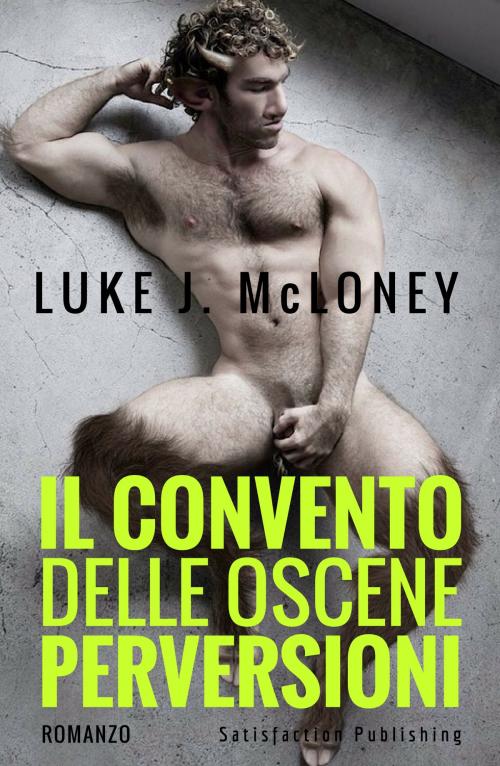 Cover of the book Il convento delle oscene perversioni by Luke J. McLoney, Satisfaction Publishing