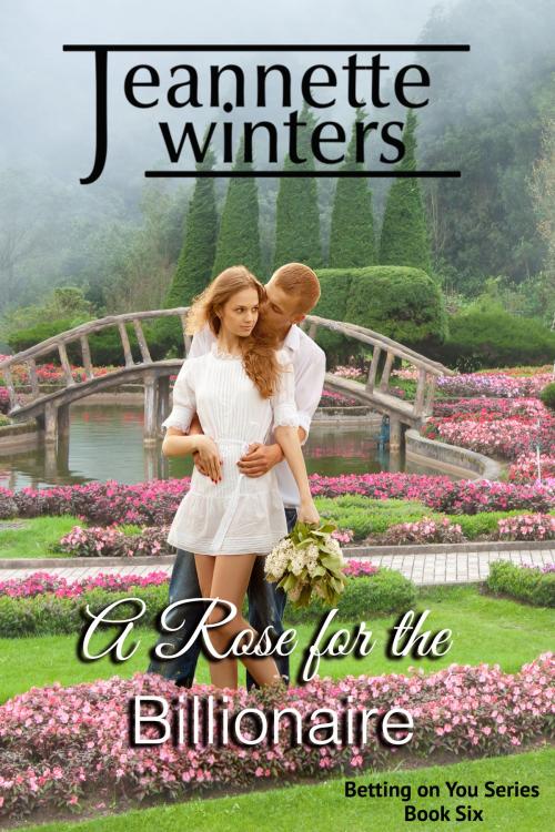 Cover of the book A Rose For The Billionaire by Jeannette Winters, Jeannette Winters LLC