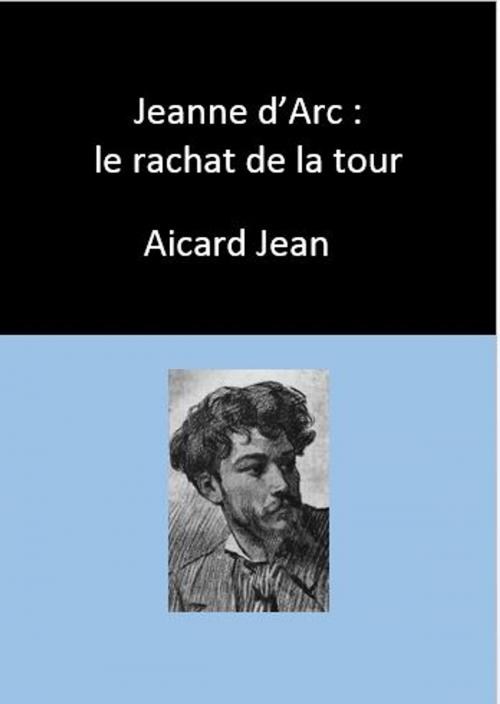 Cover of the book Jeanne d’Arc : le rachat de la tour by Aicard Jean, YADE