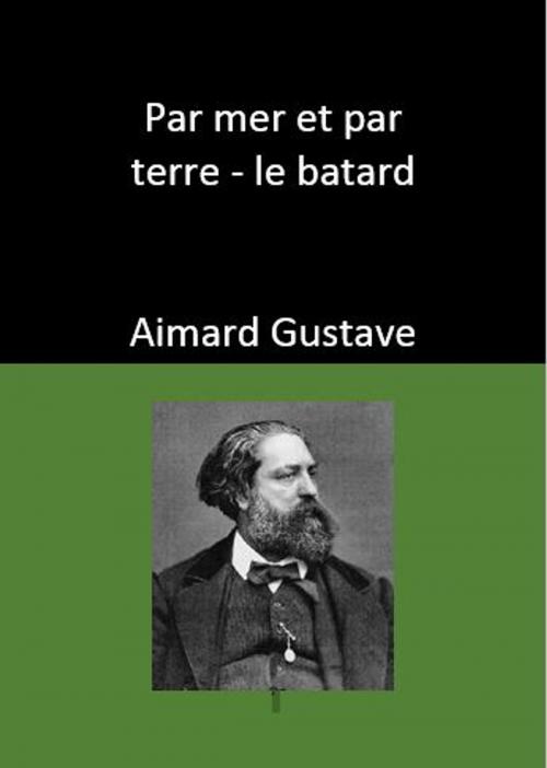 Cover of the book Par mer et par terre - le batard by Aimard Gustave, YADE