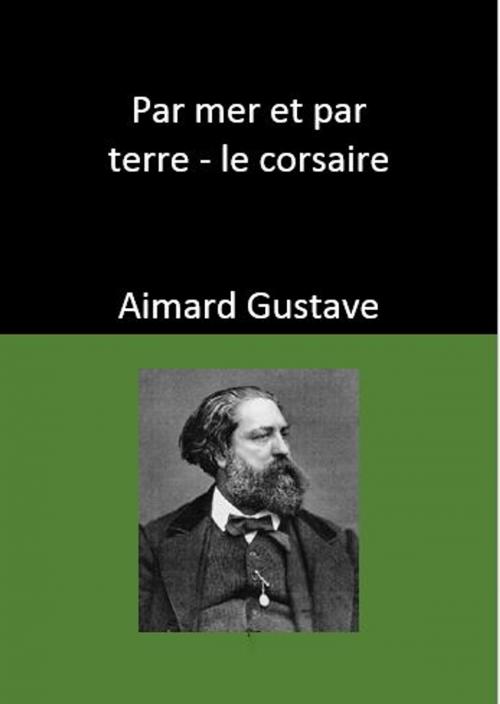 Cover of the book Par mer et par terre - le corsaire by Aimard Gustave, YADE