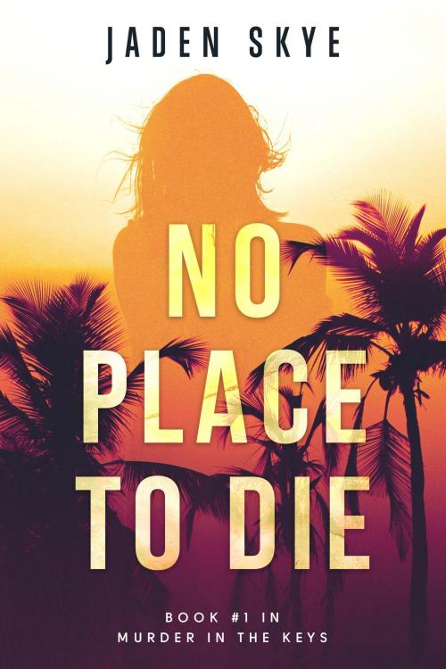 Cover of the book No Place to Die (Murder in the Keys—Book #1) by Jaden Skye, Jaden Skye