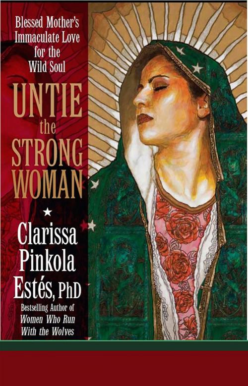 Cover of the book Untie the Strong Woman by Dr. Clarissa Pinkola Estes, River Wolf Press