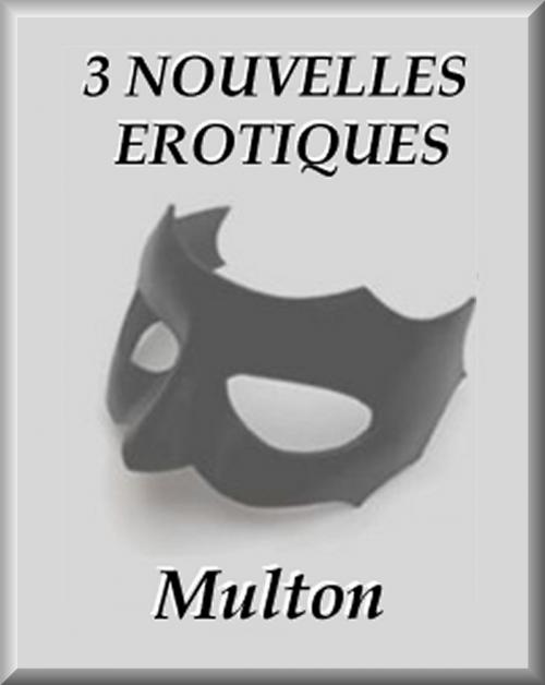 Cover of the book TROIS NOUVELLES EROTIQUES by Multon, a.s.b.l. Autodidactes