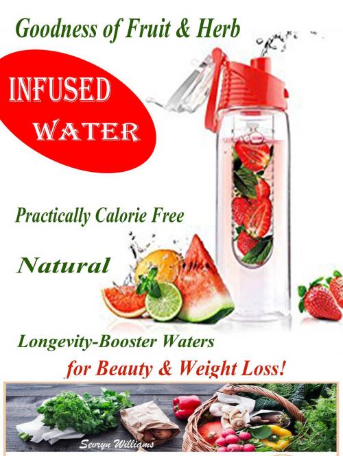 Cover of the book Goodness of Fruit & Herb Infused Water by Sevryn Williams, Dhimant N Parekh