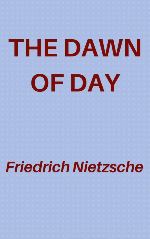 Cover of the book The Dawn of Day by Friedrich Nietzsche, Friedrich Nietzsche