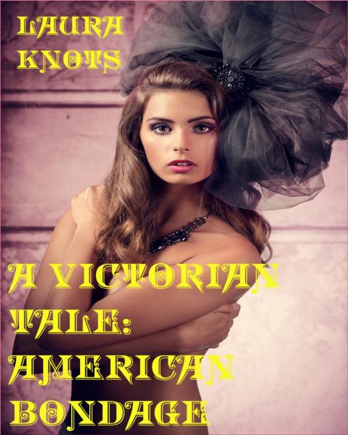 Cover of the book A Victorian Tale: American Bondage by Laura Knots, Unimportant Books