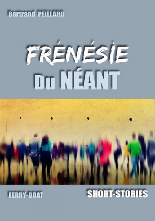 Cover of the book FRENESIE DU NEANT by Bertrand PEILLARD, FERRY-BOAT