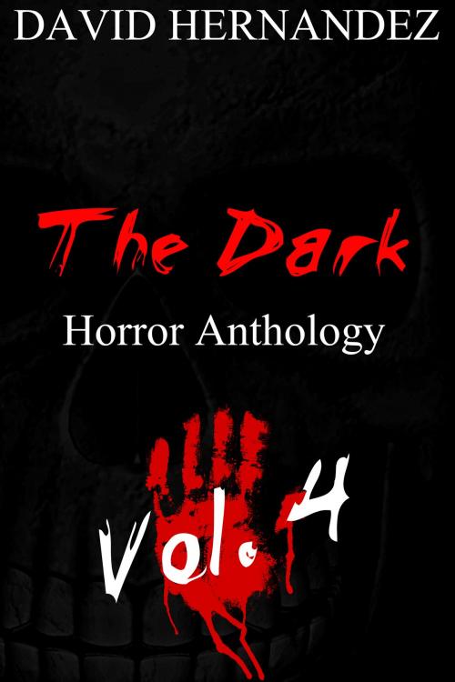 Cover of the book The Dark: Horror Anthology Vol. 4 by David Hernandez, David Hernandez