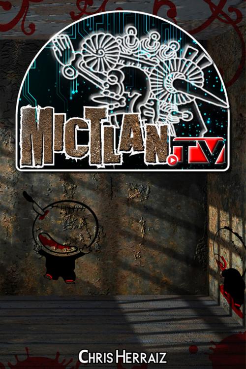 Cover of the book Mictlan.tv by Chris Herraiz, Chris Herraiz